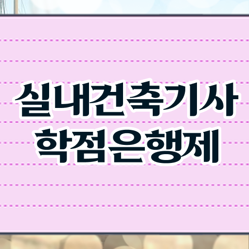  실내건축기사 응시자격 응시요건 취득의 지름길 !!!