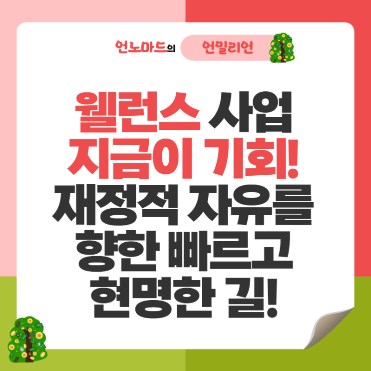  웰런스 사업 지금이 기회! 재정적 자유를 향한 빠르고 현명한 길!