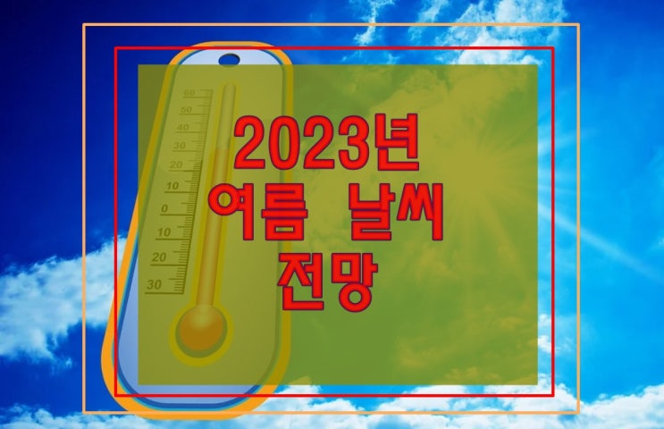 미리 알아보는 2023년 여름철 날씨 예상(2022년도 비교)