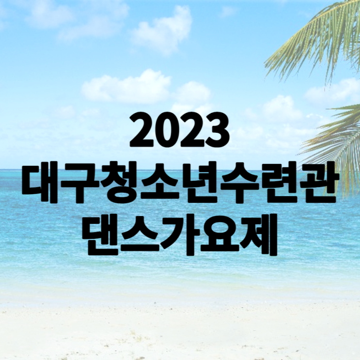  2023 대구 달서구 청소년수련관 댄스 가요제 안내