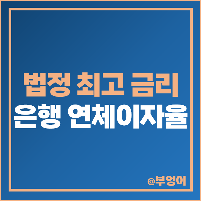 은행 대출 연체 수수료, 이자율 비교 (ft. 역대 법정 최고 금리) 은행 대출 연체 수수료, 이자율 비교 (ft. 역대 법정 최고 금리)