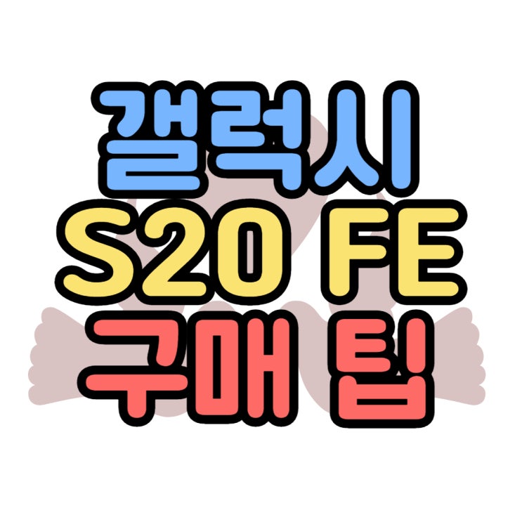 갤럭시S20 FE 2022버전 성능과 구매 꿀팁까지