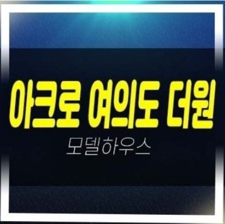  05-22 아크로 여의도 더원 오피스텔 고급주택 분양가 잔여세대 신축공사 평형대 부동산분양! 현장입지 분양사무소 현장 방문예약!