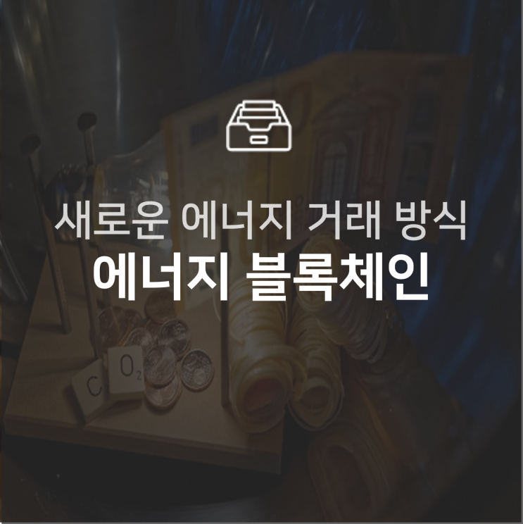  새로운 에너지 거래 방식, 에너지 블록체인 : 이슈 +