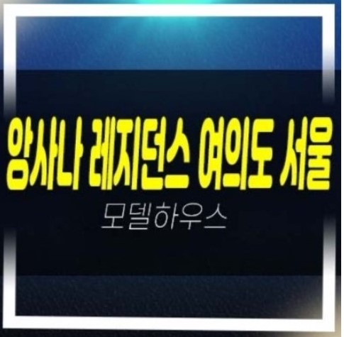  05-22 앙사나 레지던스 여의도 서울 하이엔드 레지던스 세컨하우스 여의도동 고급 호텔 신축공사 분양사무소 현장 부동산 예약문의!