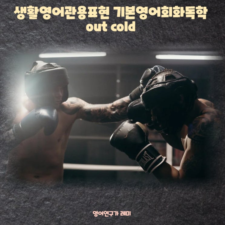 생활영어관용표현 기본영어회화독학 out cold 생활영어관용표현 기본영어회화독학 out cold