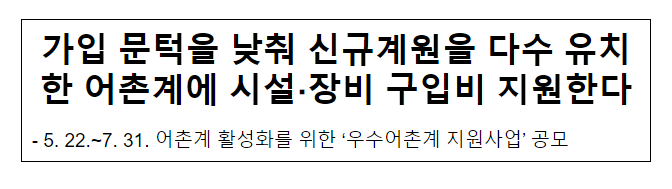 가입 문턱을 낮춰 신규계원을 다수 유치한 어촌계에 시설·장비 구입비 지원한다_해양수산부