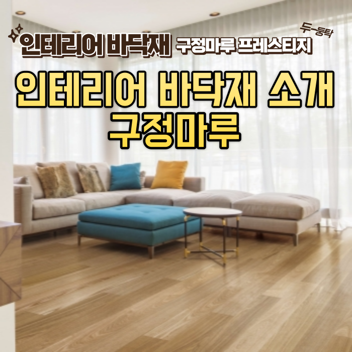 인테리어 바닥재 구정마루 프레스티지에 대해 알아보자! 인테리어 바닥재 구정마루 프레스티지에 대해 알아보자!