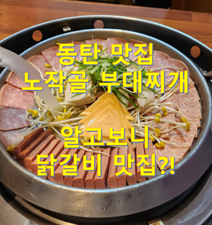  [식사 리뷰] 동탄 맛집, 노작골 부대찌개… 알고보니 닭갈비 맛집?!