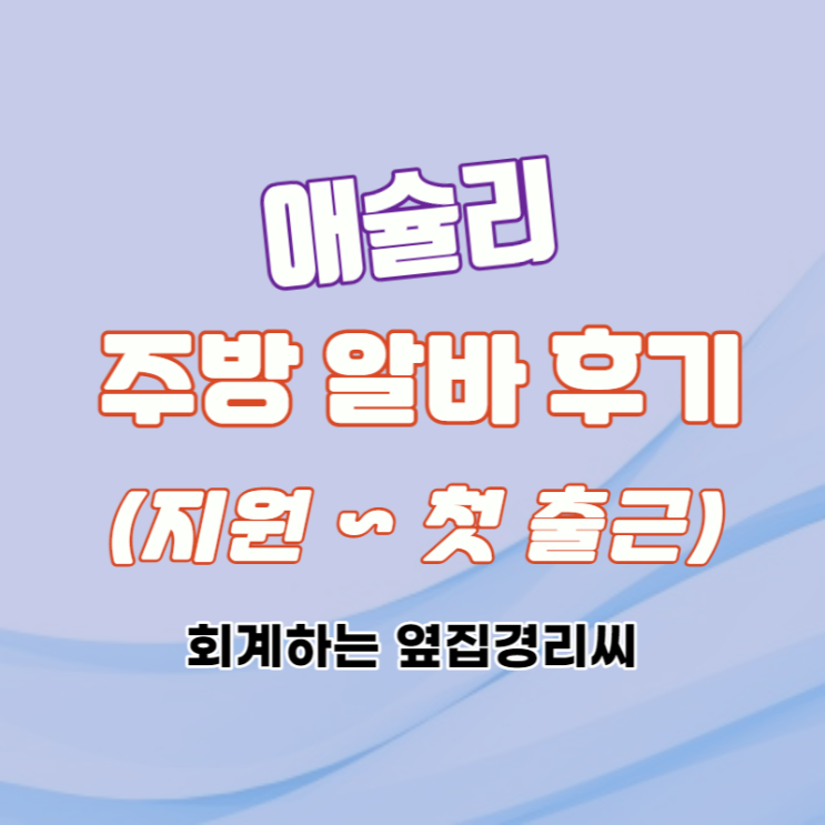  애슐리 주방 알바 (알바 지원 - 첫 출근)