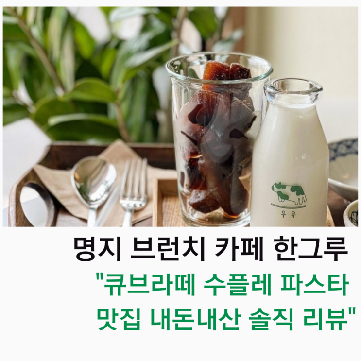 명지 브런치 카페 한그루 양과점 큐브라떼 수플레 파스타 맛집 내돈내산 솔직 후기