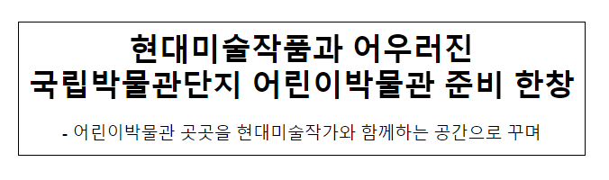 현대미술작품과 어우러진 국립박물관단지 어린이박물관 준비 한창