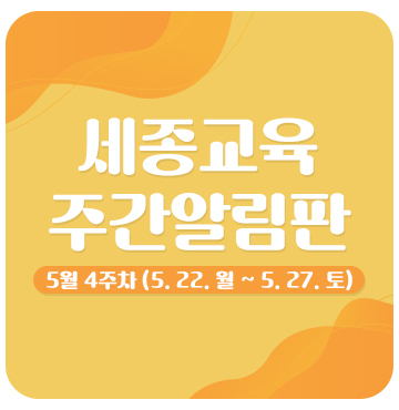 세종교육 주간알림판(5월 4주차)