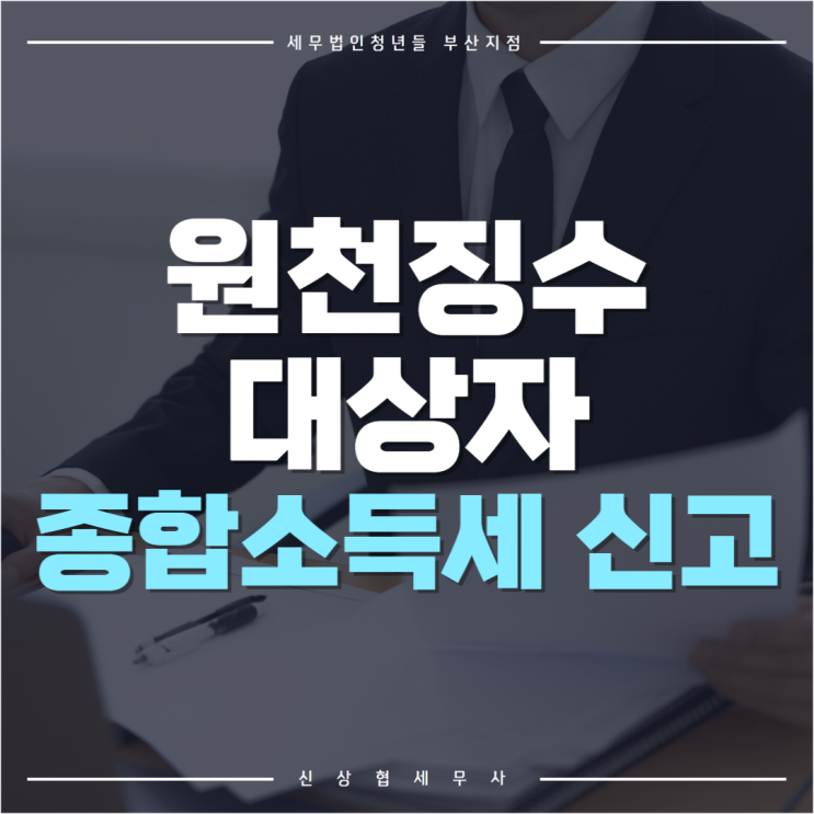  부산세무사, 원천징수 대상자 종합소득세 신고방법