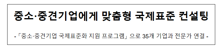 중소·중견기업에게 맞춤형 국제표준 컨설팅_산업통상자원부 중소·중견기업에게 맞춤형 국제표준 컨설팅_산업통상자원부
