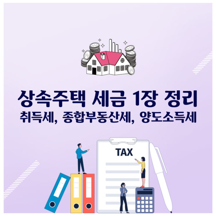  상속주택 세금 1장 정리(ft.취득세, 종합부동산세, 양도소득세)