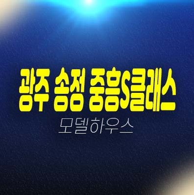 05-23 광주송정 중흥S클래스 송정동 미분양아파트 줍줍 분양가격 평형대 신축공사 주택전시관 현장 방문예약!