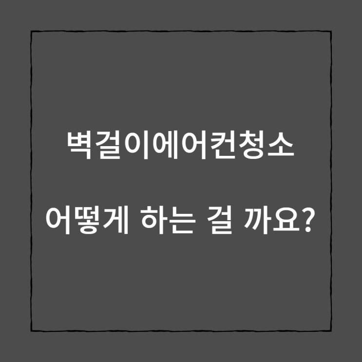  벽걸이 에어컨 청소 어떻게 하는 걸 까요?