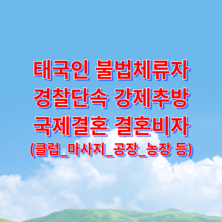 태국인불법체류자_여자_남자친구_경찰단속_강제추방_국제결혼_결혼비자_F6_C3 초청가능한가? (클럽_마사지_공장_농장_오피스텔_불법취업_성매매_유사성행위_단속 등) 태국인불법체류자_여자_남자친구_경찰단속_강제추방_국제결혼_결혼비자_F6_C3 초청가능한가? (클럽_마사지_공장_농장_오피스텔_불법취업_성매매_유사성행위_단속 등)
