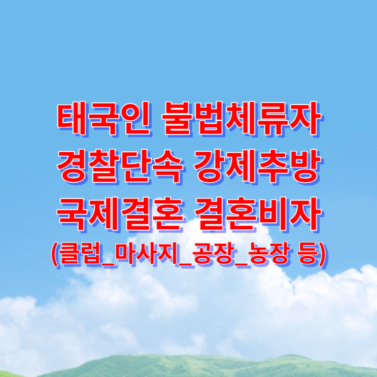 태국인불법체류자_여자_남자친구_경찰단속_강제추방_국제결혼_결혼비자_F6_C3 초청가능한가? (클럽_마사지_공장_농장_오피스텔_불법취업_성매매_유사성행위_단속 등)