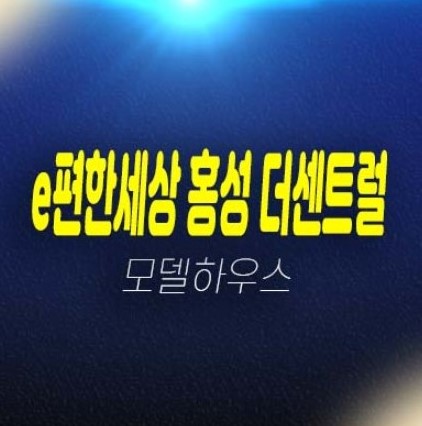 e편한세상 홍성 더센트럴 월산리 미분양아파트 줍줍 분양가 투자자,실거주 평형대 잔여세대 신축공사 주택전시관 현장 방문예약! e편한세상 홍성 더센트럴 월산리 미분양아파트 줍줍 분양가 투자자,실거주 평형대 잔여세대 신축공사 주택전시관 현장 방문예약!