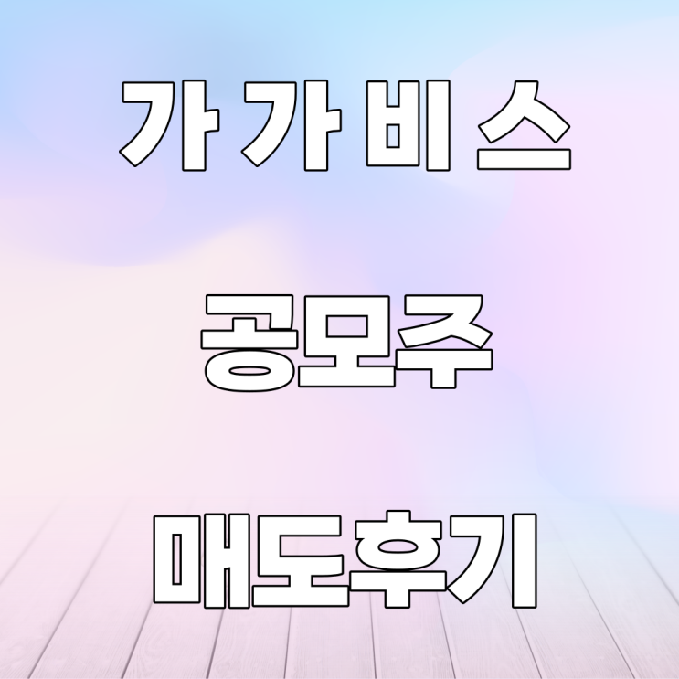 가가비스 공모주 매도 후기