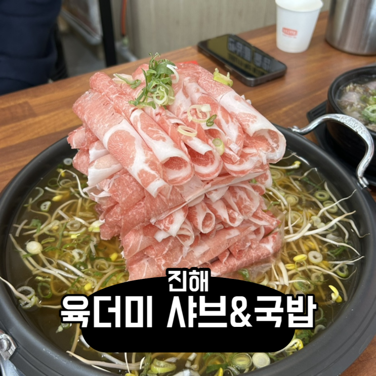 [창원/진해] 고기가 산처럼 쌓여있는 진해역맛집!! 육더미 샤브&국밥