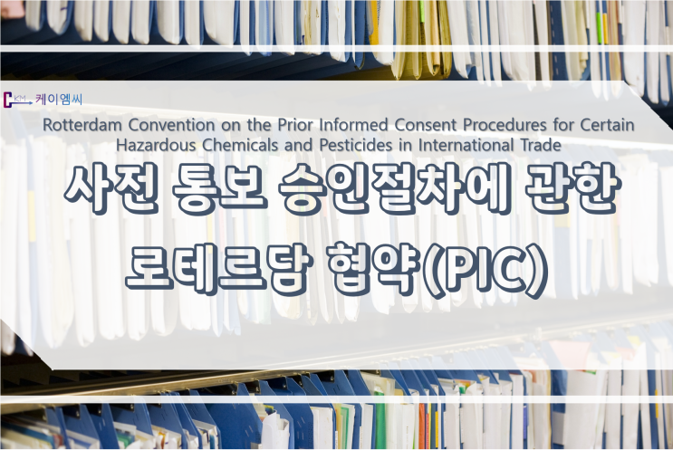  [ 주식회사 케이엠씨 ] 사전 통보 승인절차에 관한 로테르담 협약(PIC)