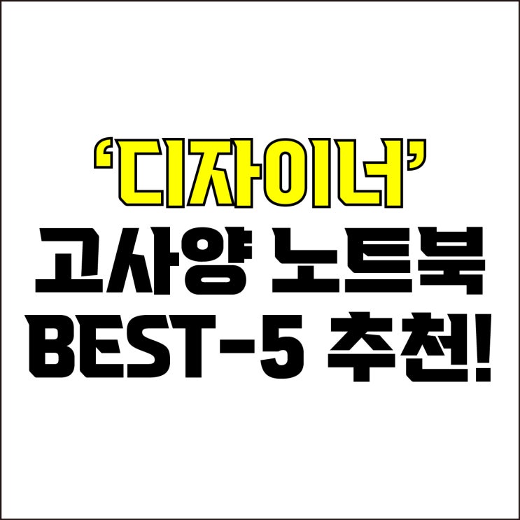  jw포트폴리오 / 박자이너 / 디자이너 고사양 노트북 추천 / 디자인용 노트북 BEST-5가지 추천!