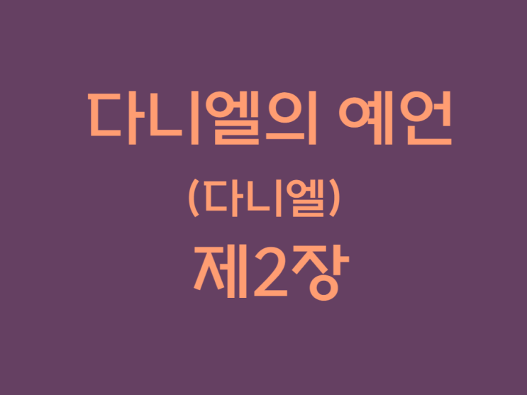 다니엘의 예언(다니엘) 2장 다니엘의 예언(다니엘) 2장