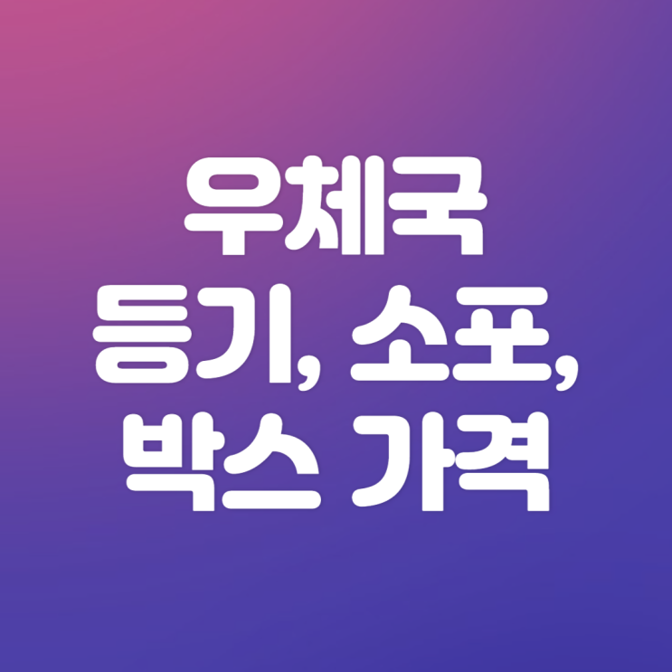  우체국 등기 우편 가격, 소포 가격, 택배 박스 가격 정보