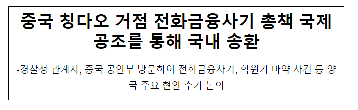 중국 칭다오 거점 전화금융사기 총책 국제공조를 통해 국내 송환 중국 칭다오 거점 전화금융사기 총책 국제공조를 통해 국내 송환