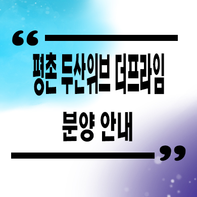  평촌 두산위브 더프라임 미분양아파트 선착순 동호지정 타입별 분양가 문의