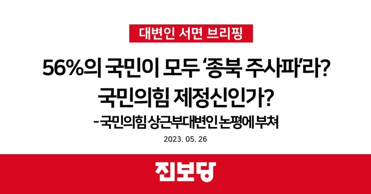  56%의 국민이 모두 ‘종북 주사파’라? 국민의힘 제정신인가? - 국민의힘 상근부대변인 논평에 부쳐 [진보당 대변인 브리핑]