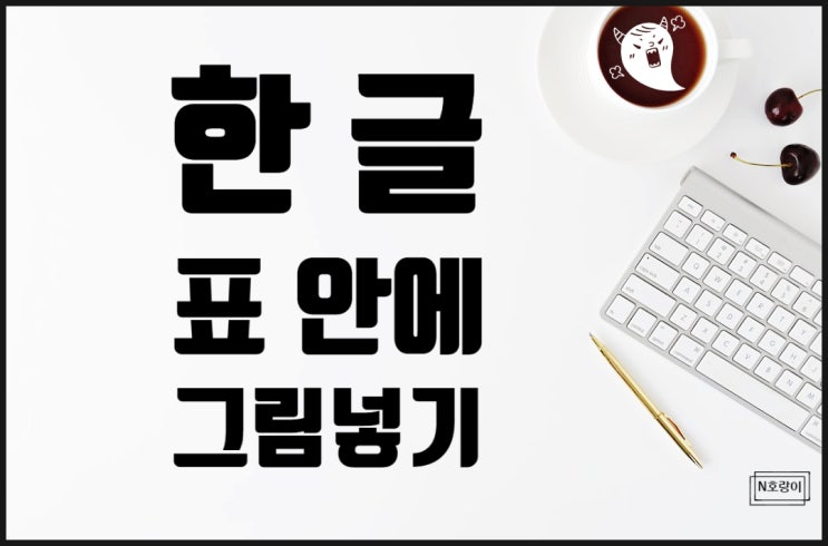 한글 표안에 그림넣기 제대로 하는 법 한글 표안에 그림넣기 제대로 하는 법
