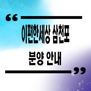  이편한세상 삼천포 오션프라임 미분양아파트 타입별 분양가 문의