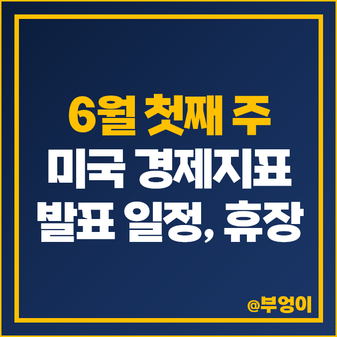 [6월 첫째 주] 미국 경제지표 발표 일정 날짜 시간 : 주식 휴장일, CB 소비자 심리지수 JOLTs 실업률 고용지표 ISM 제조업지수 PMI 연준 FED