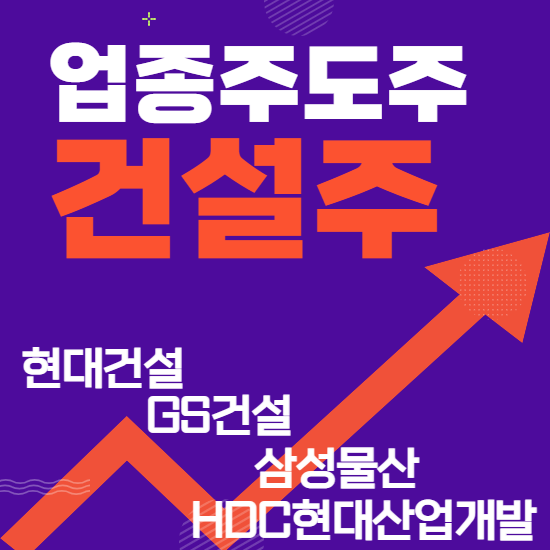  업종주도주 - 건설주(현대건설,GS건설,삼성물산,HDC현대산업개발 주식주가분석 및 전망)