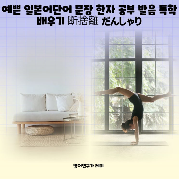 예쁜 일본어단어 문장 한자 공부 발음 독학 배우기 断捨離 だんしゃり단샤리 예쁜 일본어단어 문장 한자 공부 발음 독학 배우기 断捨離 だんしゃり단샤리