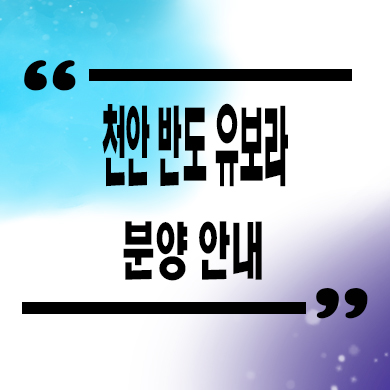  천안 반도 유보라 신규아파트 두정역 줍줍 타입별 분양가 문의