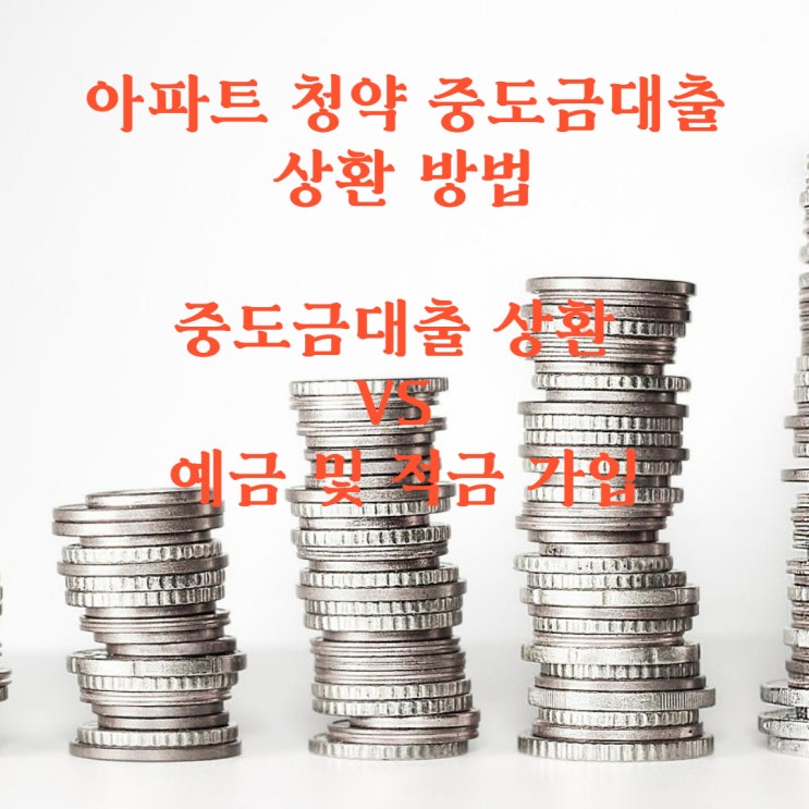  아파트 청약 중도금대출 상환 방법, 중도금대출 상환 VS 예금 및 적금 가입