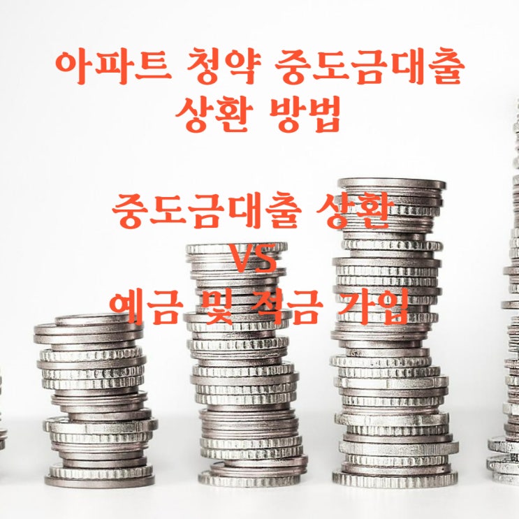 아파트 청약 중도금대출 상환 방법, 중도금대출 상환 VS 예금 및 적금 가입