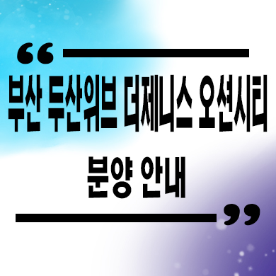 부산 두산위브 더제니스 오션시티 미분양아파트 타입별 분양가 모델하우스 위치 문의
