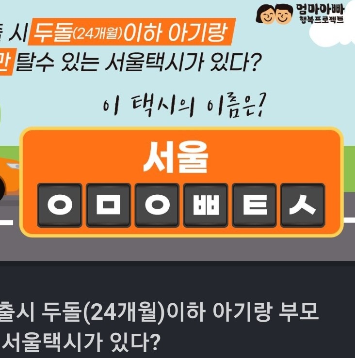  ㅇㅁㅇㅃㅌㅅ 서울특별시 퀴즈타임 퀴즈풀기 문제 : 문제) 외출시 두돌(24개월)이하 아기랑 부모님만 탈수 있는 서울택시가 있다? Hint: 검색창에 #엄빠행복프로젝트 #서울편한외출