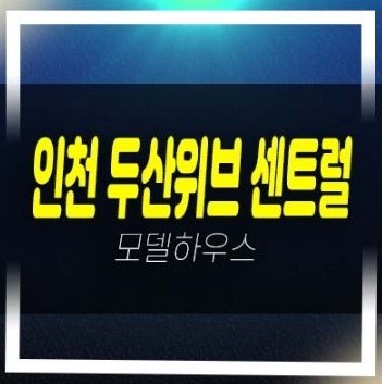  인천 두산위브 더센트럴 송림동 미분양아파트 줍줍 잔여세대 현장입지 평형타입 신축공사 모델하우스 예약
