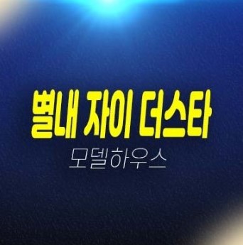 별내 자이더스타 이그제큐티브 별내동 고급 레지던스 호텔 생숙,오피스텔 분양/계약조건 분양가 주택전시관 부동산 분양상품 현장 위치안내