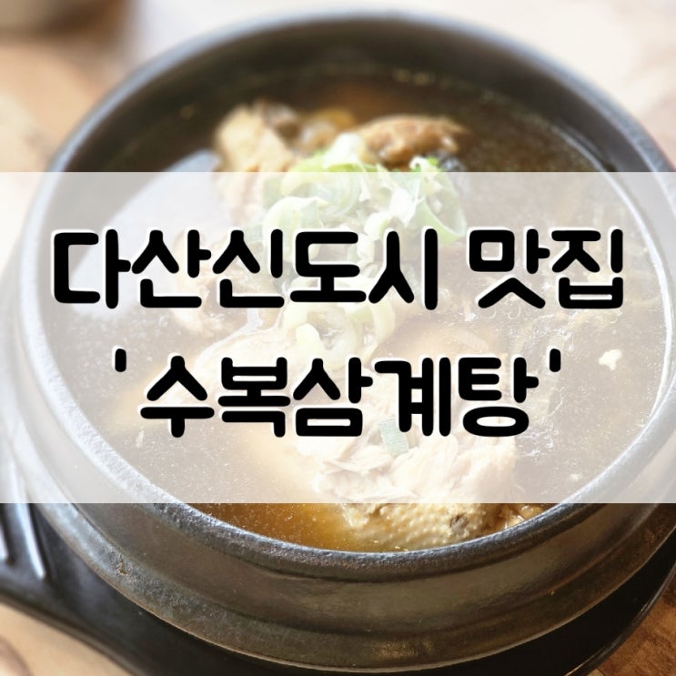 [경기도] 다산 삼계탕 '수복삼계탕' 몸보신되는 다산신도시 맛집