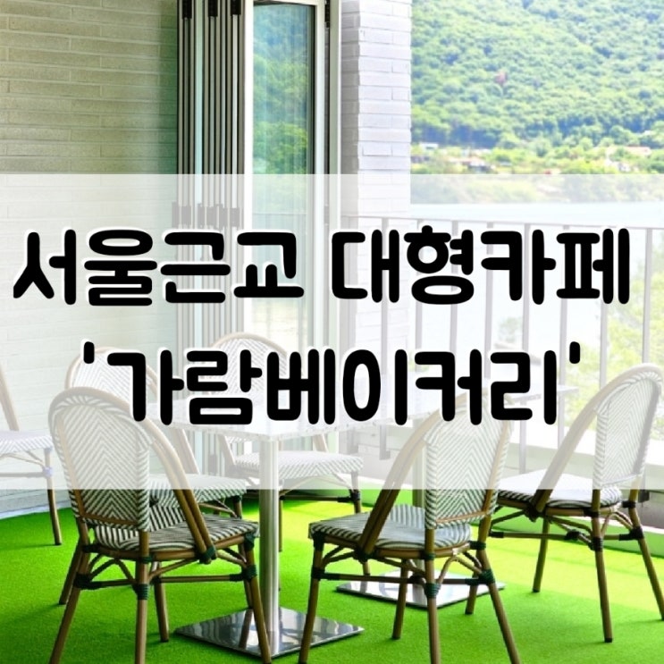  [경기도] 남양주 서울근교 대형카페 '가람 베이커리카페' 북한강 빵맛집