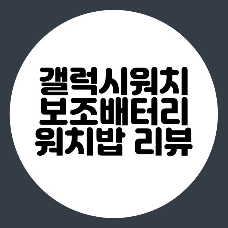  갤럭시워치 충전 보조배터리 워치밥 Watch Bob 리뷰