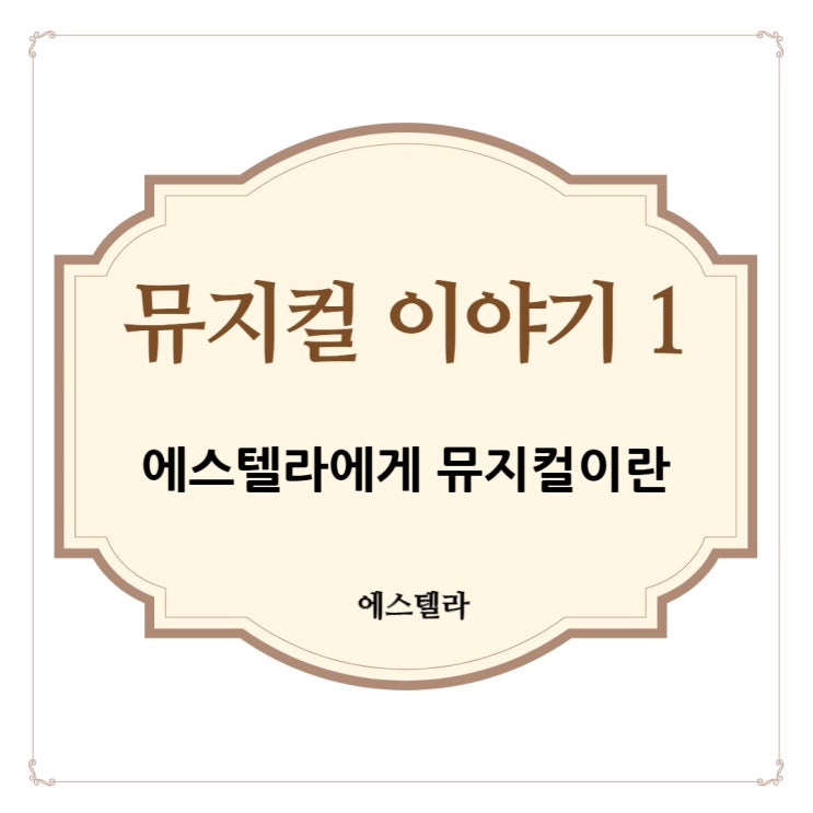  뮤지컬 이야기 1. 에스텔라에게 뮤지컬이란